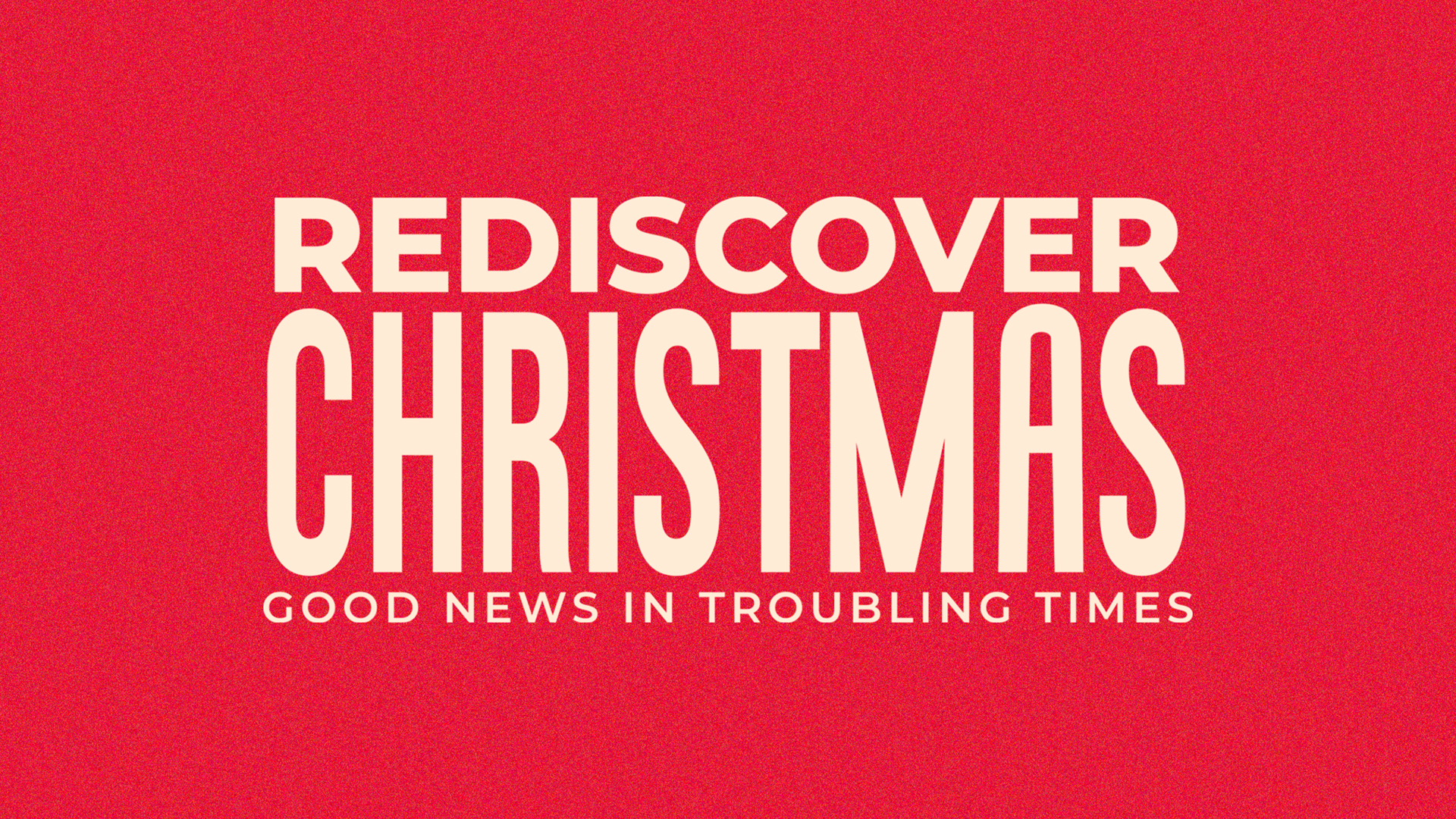 Rediscover Christmas - Good News In Troubling Times